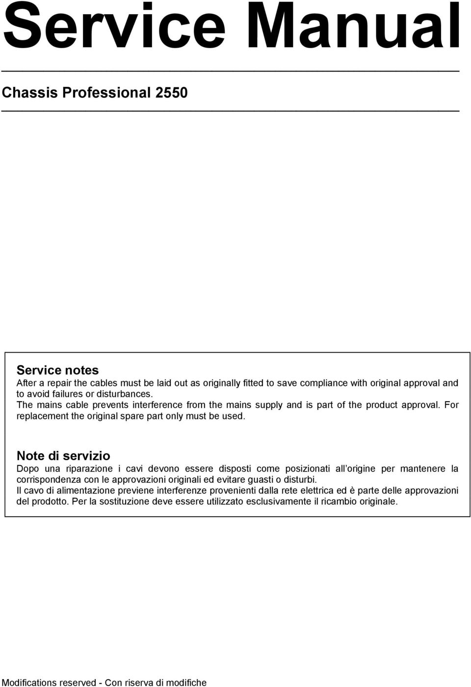 Note di servizio Dopo una riparazione i cavi devono essere disposti come posizionati all origine per mantenere la corrispondenza con le approvazioni originali ed evitare guasti o disturbi.