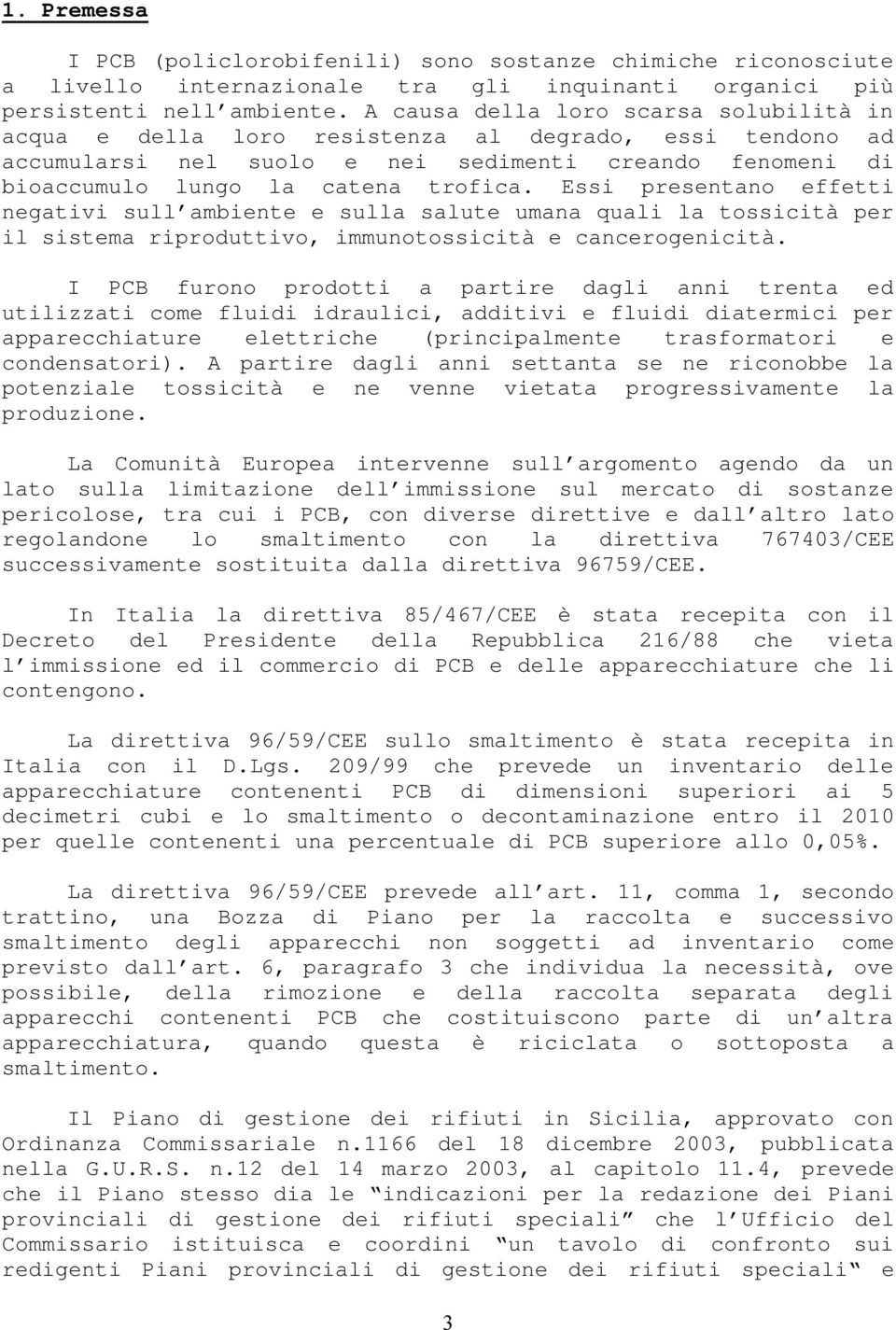 Essi presentano effetti negativi sull ambiente e sulla salute umana quali la tossicità per il sistema riproduttivo, immunotossicità e cancerogenicità.