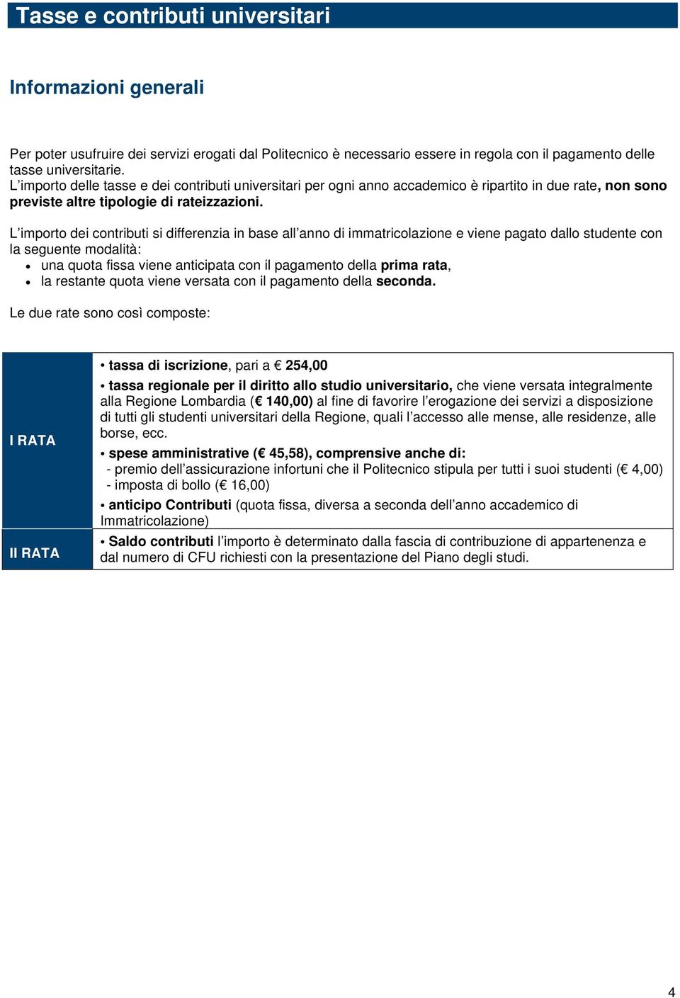 L importo dei contributi si differenzia in base all anno di immatricolazione e viene pagato dallo studente con la seguente modalità: una quota fissa viene anticipata con il pagamento della prima