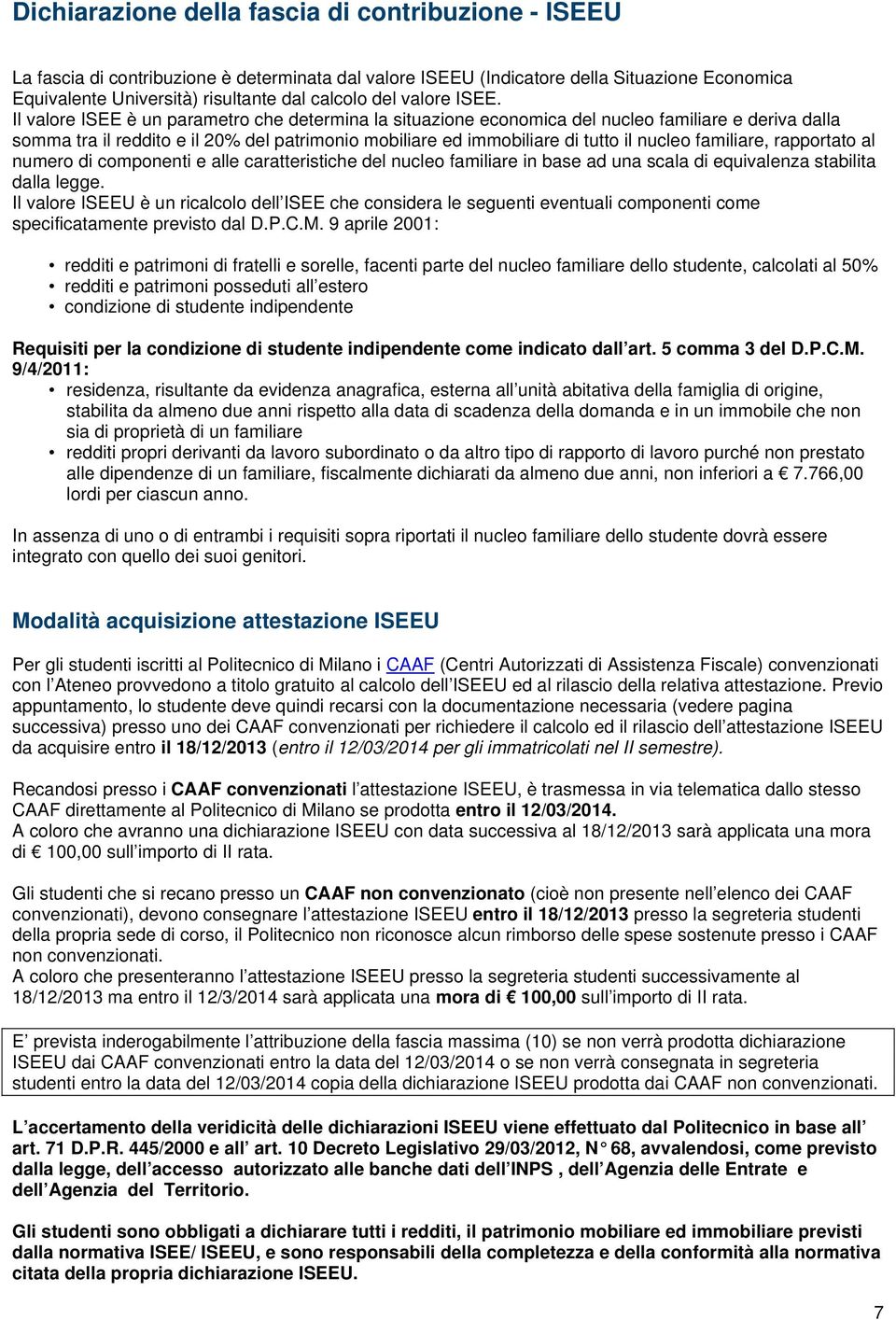 Il valore ISEE è un parametro che determina la situazione economica del nucleo familiare e deriva dalla somma tra il reddito e il 20% del patrimonio mobiliare ed immobiliare di tutto il nucleo