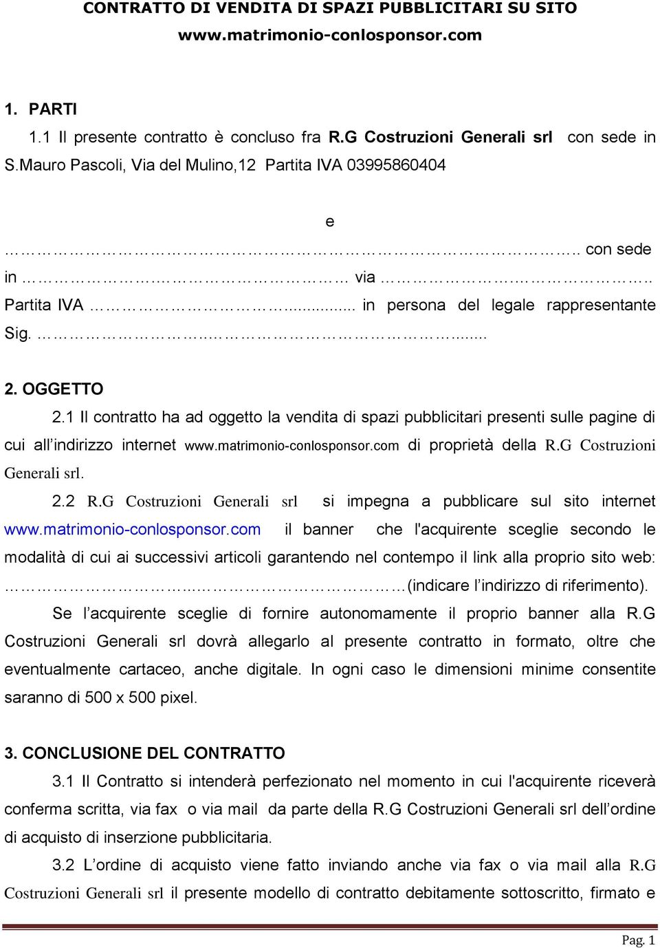 1 Il contratto ha ad oggetto la vendita di spazi pubblicitari presenti sulle pagine di cui all indirizzo internet www.matrimonio-conlosponsor.com di proprietà della R.G Costruzioni Generali srl. 2.