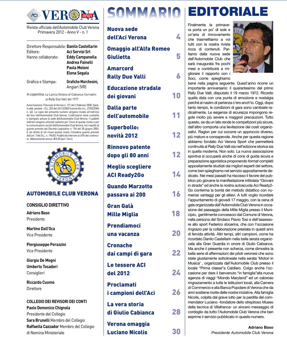In copertina: La Lancia Stratos di Cabianca-Corradini al Rally Due Valli del 1977 Autorizzazione Tribunale di Verona n. 121 del 2 febbraio 2008. Sped. in abb. postale - D.L. 353 del 24/12/2003 (convertito in L.