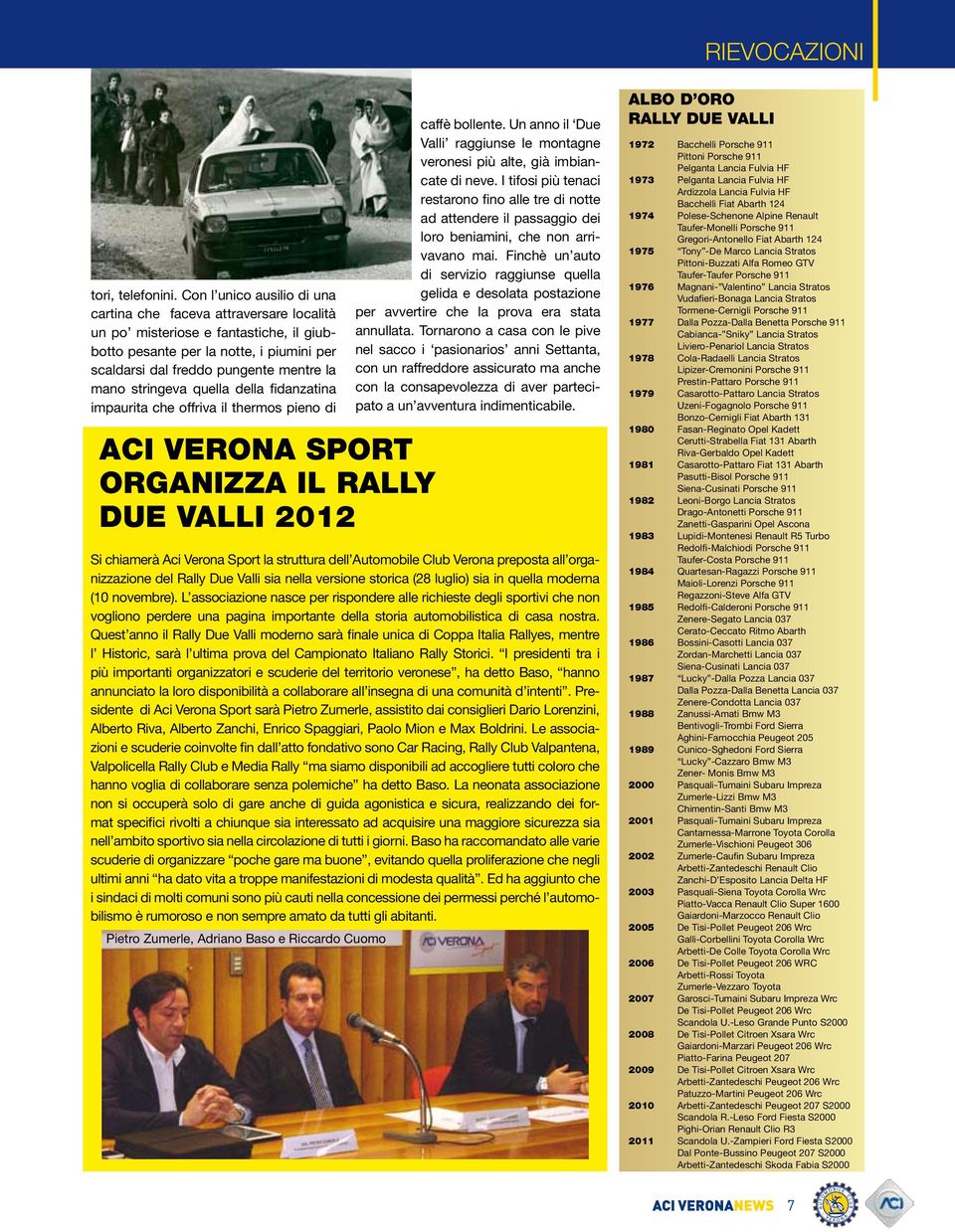 stringeva quella della fidanzatina impaurita che offriva il thermos pieno di ACI VERONA SPORT ORGANIZZA IL RALLY DUE VALLI 2012 caffè bollente.