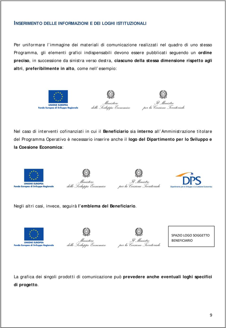 caso di interventi cofinanziati in cui il Beneficiario sia interno all Amministrazione titolare del Programma Operativo è necessario inserire anche il logo del Dipartimento per lo Sviluppo e la