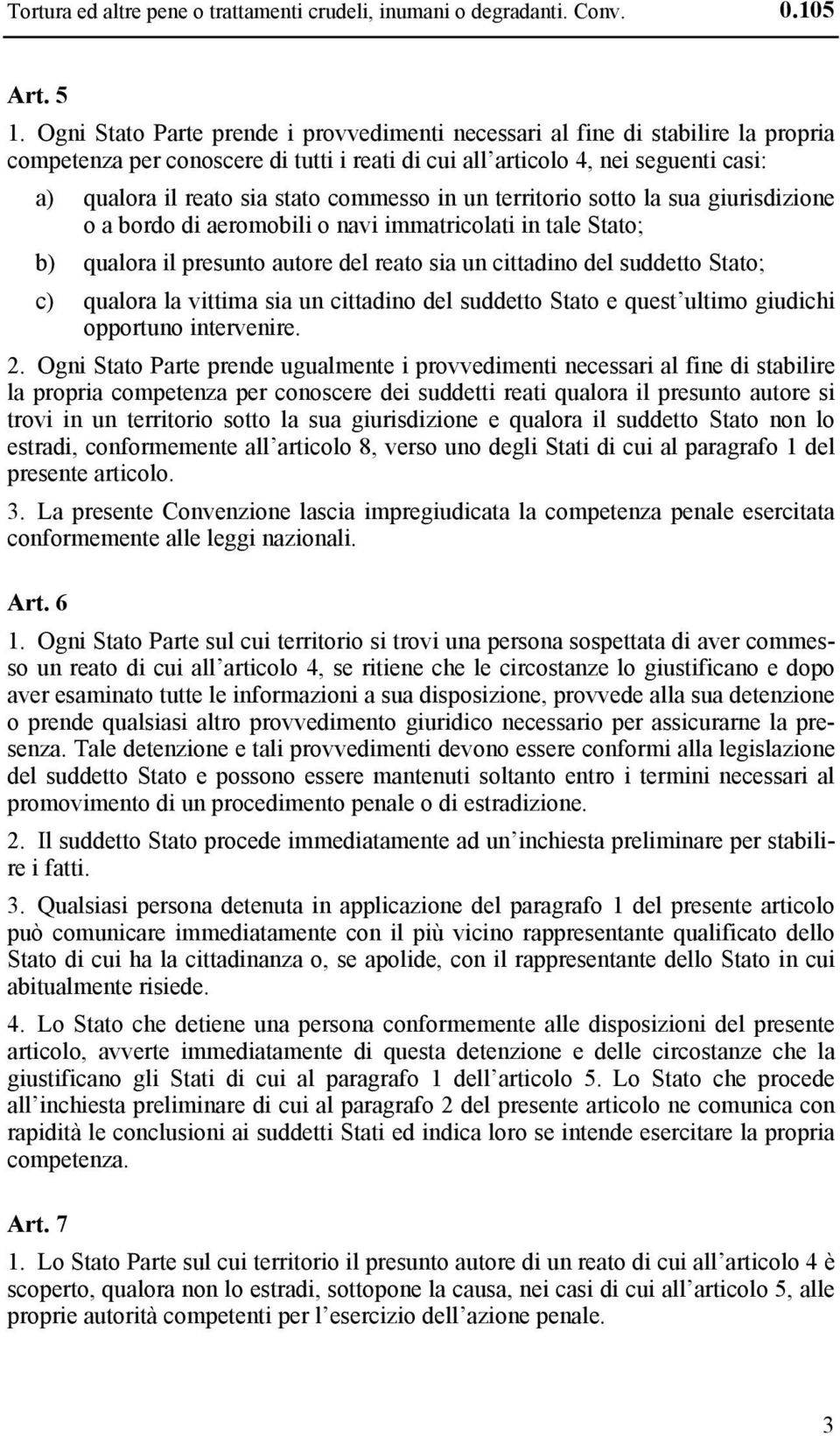 commesso in un territorio sotto la sua giurisdizione o a bordo di aeromobili o navi immatricolati in tale Stato; b) qualora il presunto autore del reato sia un cittadino del suddetto Stato; c)