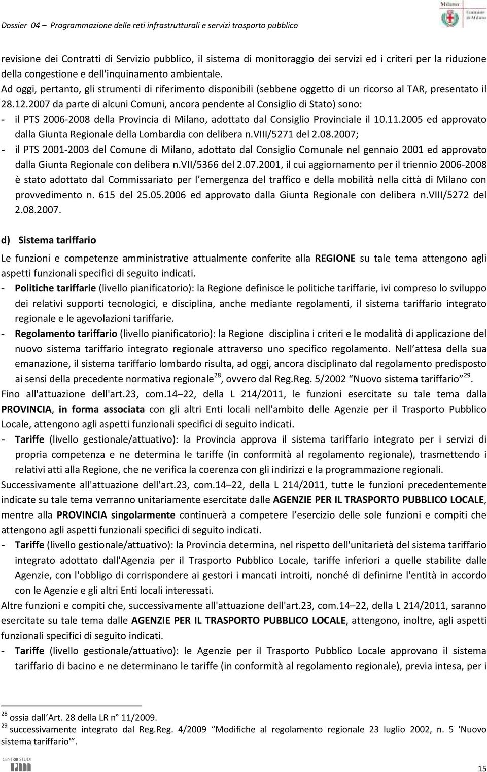 2007 da parte di alcuni Comuni, ancora pendente al Consiglio di Stato) sono: - il PTS 2006-2008 della Provincia di Milano, adottato dal Consiglio Provinciale il 10.11.