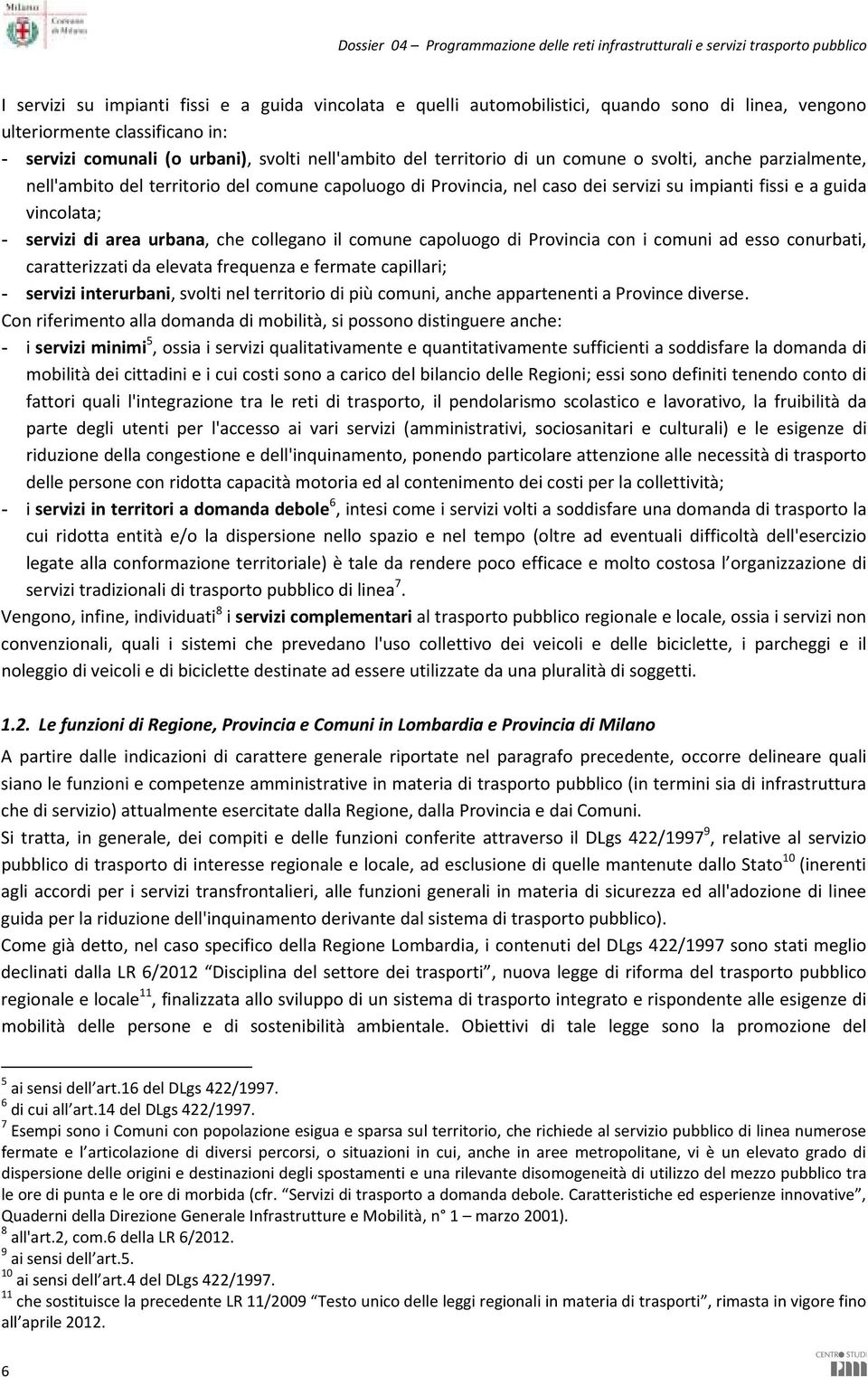 collegano il comune capoluogo di Provincia con i comuni ad esso conurbati, caratterizzati da elevata frequenza e fermate capillari; - servizi interurbani, svolti nel territorio di più comuni, anche