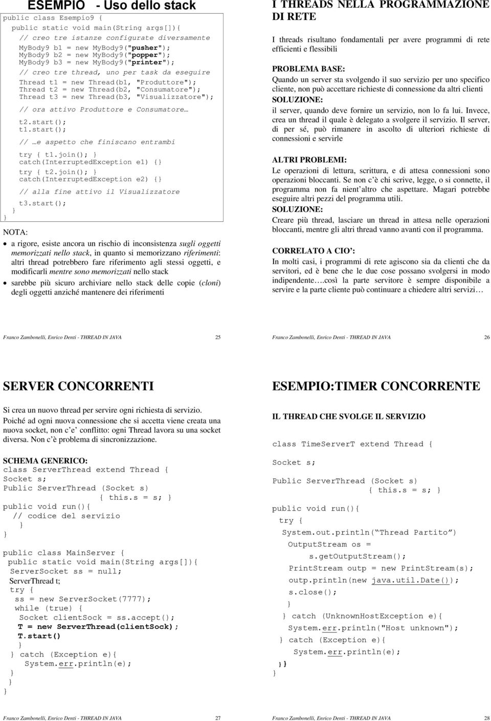 ora attivo Produttore e Consumatore t2.start(); t1.start(); // e aspetto che finiscano entrambi t1.join(); catch(interruptedexception e1) { t2.