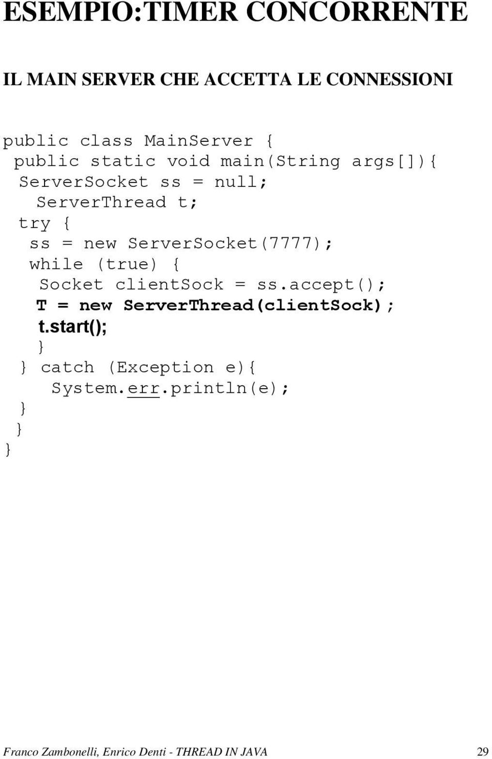 (true) { Socket clientsock = ss.accept(); T = new ServerThread(clientSock); t.