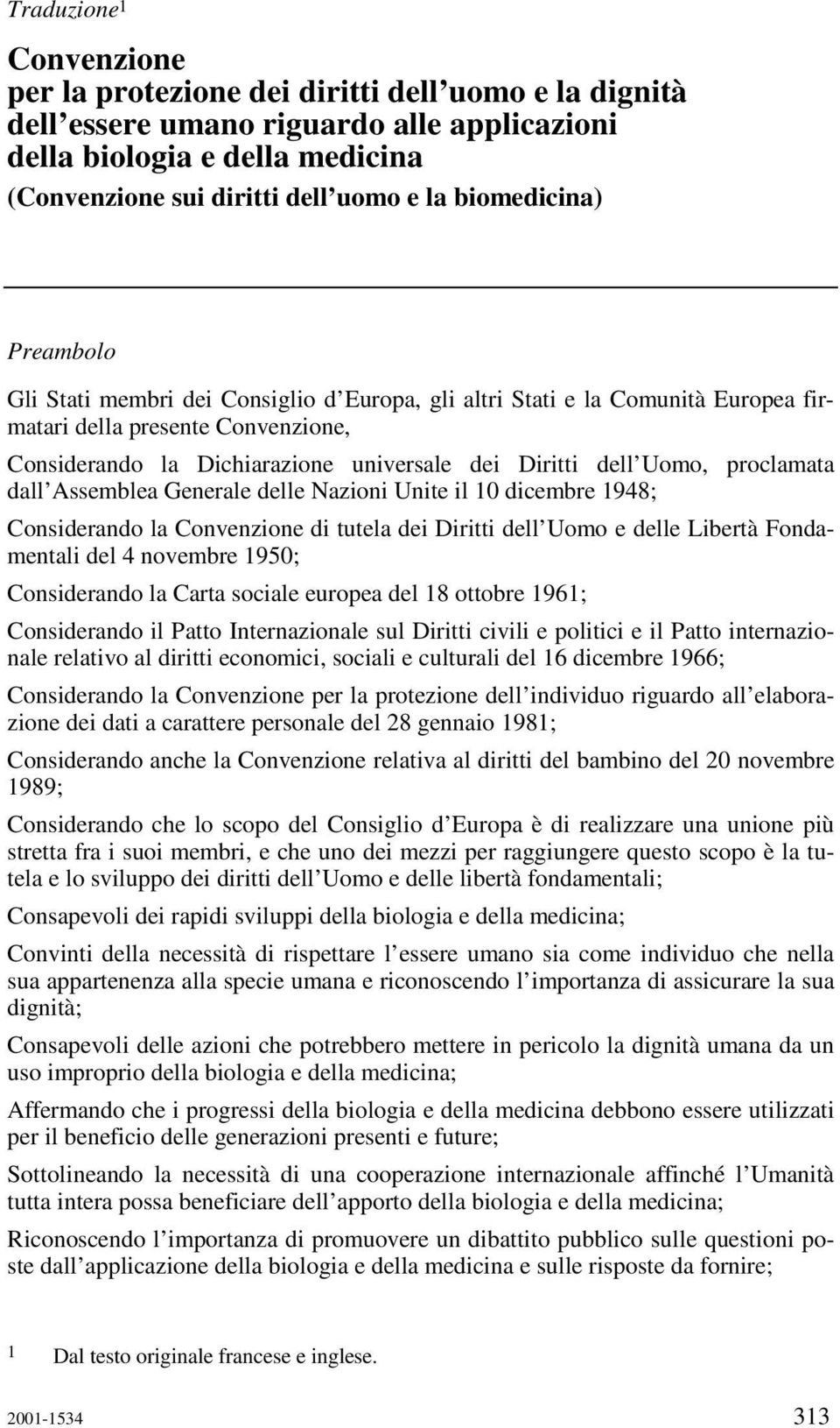 Uomo, proclamata dall Assemblea Generale delle Nazioni Unite il 10 dicembre 1948; Considerando la Convenzione di tutela dei Diritti dell Uomo e delle Libertà Fondamentali del 4 novembre 1950;