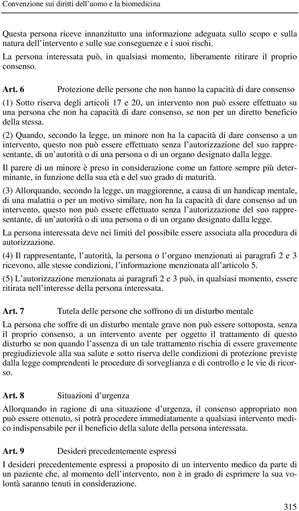 6 Protezione delle persone che non hanno la capacità di dare consenso (1) Sotto riserva degli articoli 17 e 20, un intervento non può essere effettuato su una persona che non ha capacità di dare