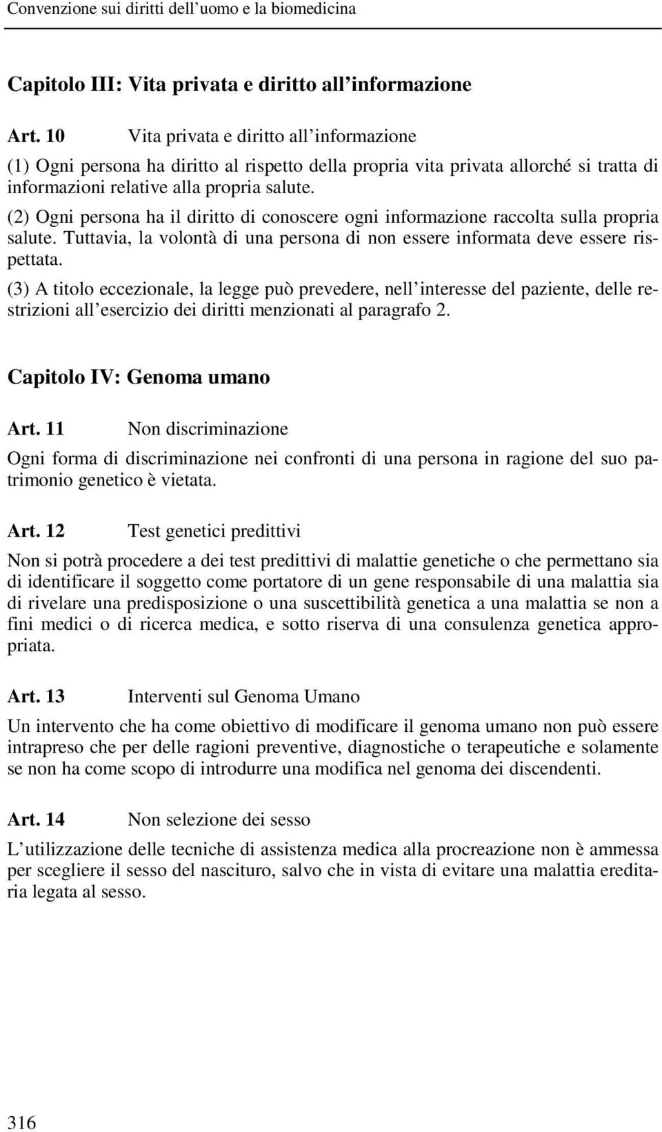 (2) Ogni persona ha il diritto di conoscere ogni informazione raccolta sulla propria salute. Tuttavia, la volontà di una persona di non essere informata deve essere rispettata.