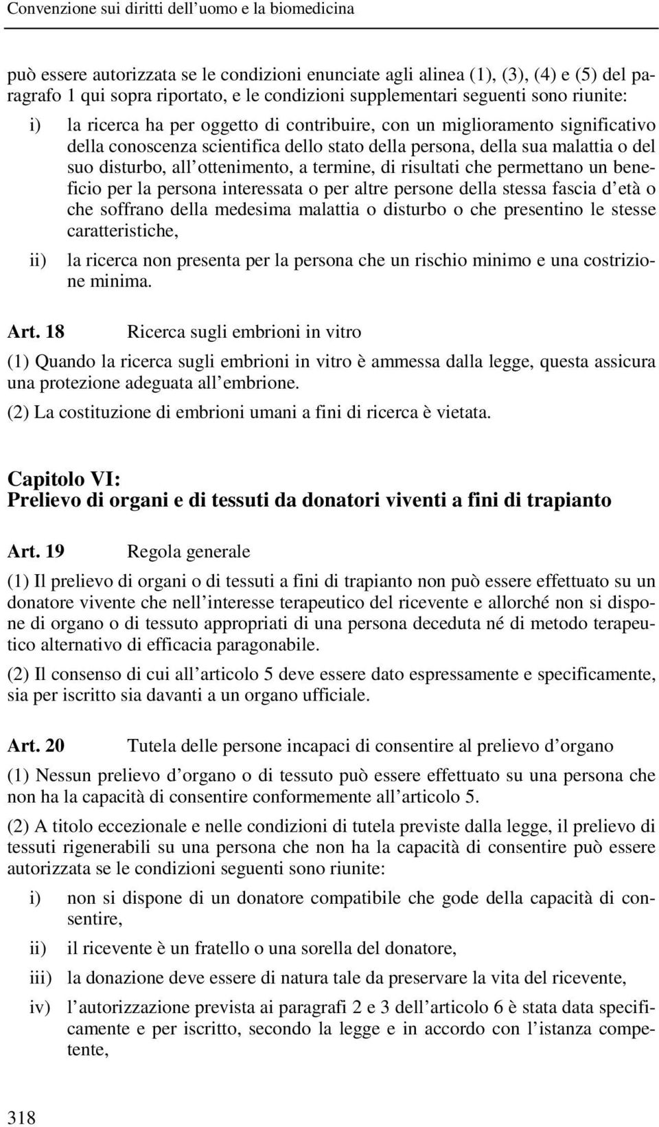 permettano un beneficio per la persona interessata o per altre persone della stessa fascia d età o che soffrano della medesima malattia o disturbo o che presentino le stesse caratteristiche, ii) la