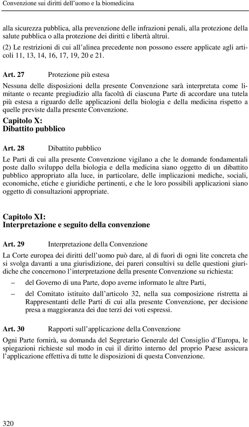 27 Protezione più estesa Nessuna delle disposizioni della presente Convenzione sarà interpretata come limitante o recante pregiudizio alla facoltà di ciascuna Parte di accordare una tutela più estesa