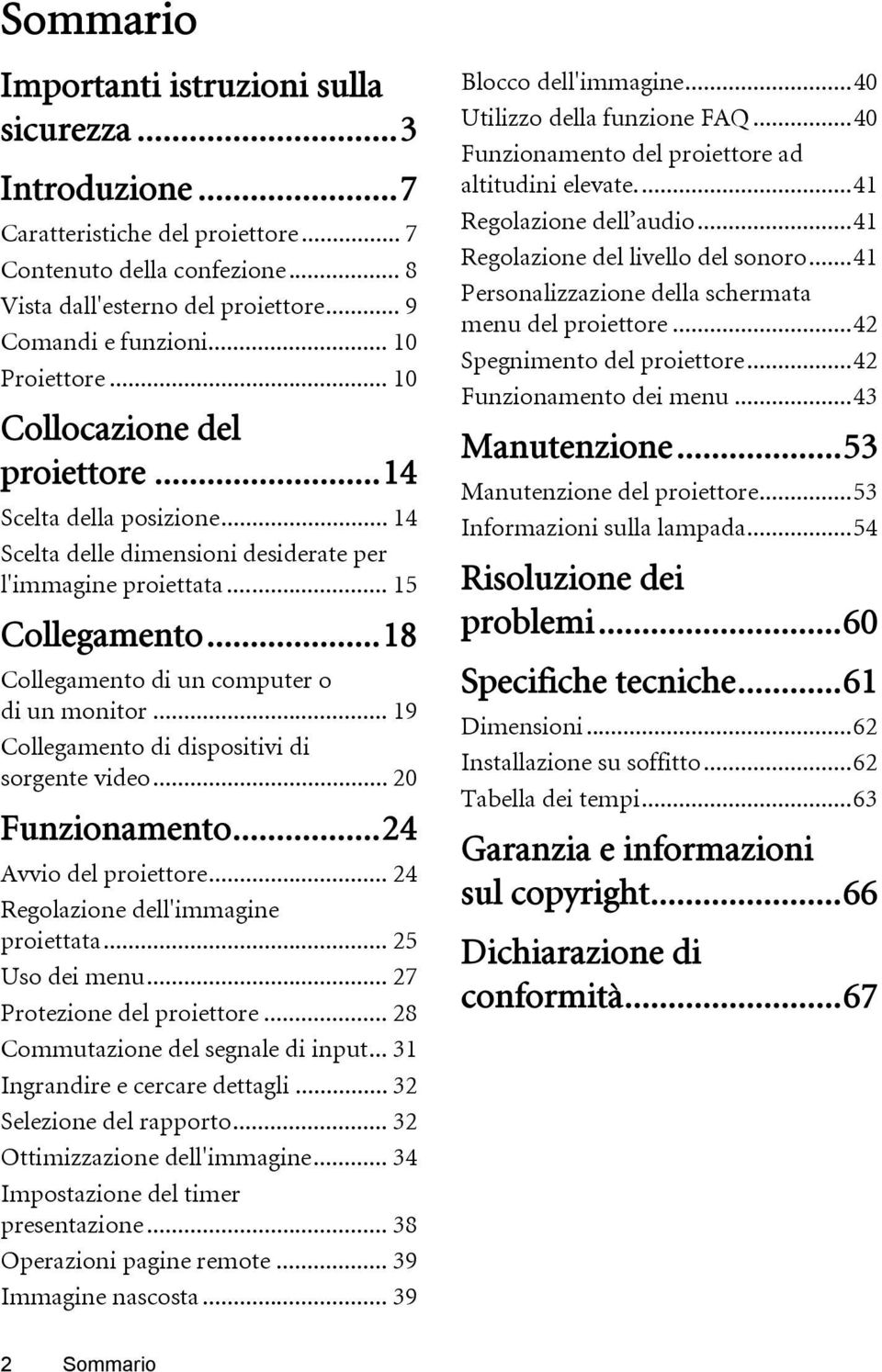 ..18 Collegamento di un computer o di un monitor... 19 Collegamento di dispositivi di sorgente video... 20 Funzionamento...24 Avvio del proiettore... 24 Regolazione dell'immagine proiettata.