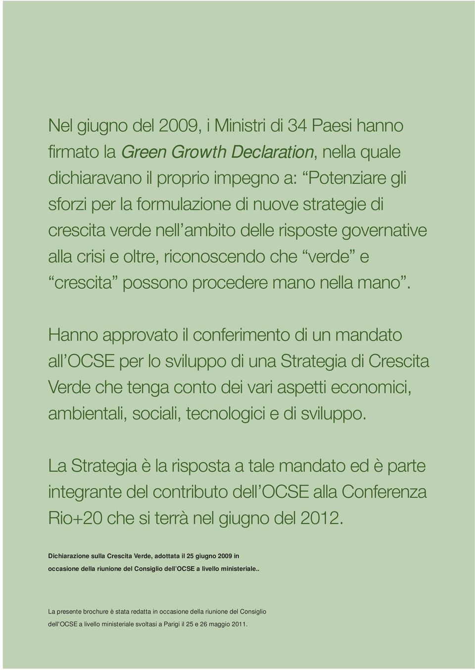 Hanno approvato il conferimento di un mandato all OCSE per lo sviluppo di una Strategia di Crescita Verde che tenga conto dei vari aspetti economici, ambientali, sociali, tecnologici e di sviluppo.