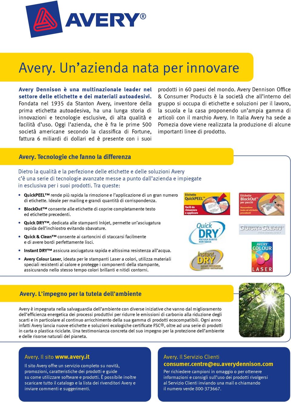 Oggi l azienda, che è fra le prime 500 società americane secondo la classifica di Fortune, fattura 6 miliardi di dollari ed è presente con i suoi prodotti in 60 paesi del mondo.