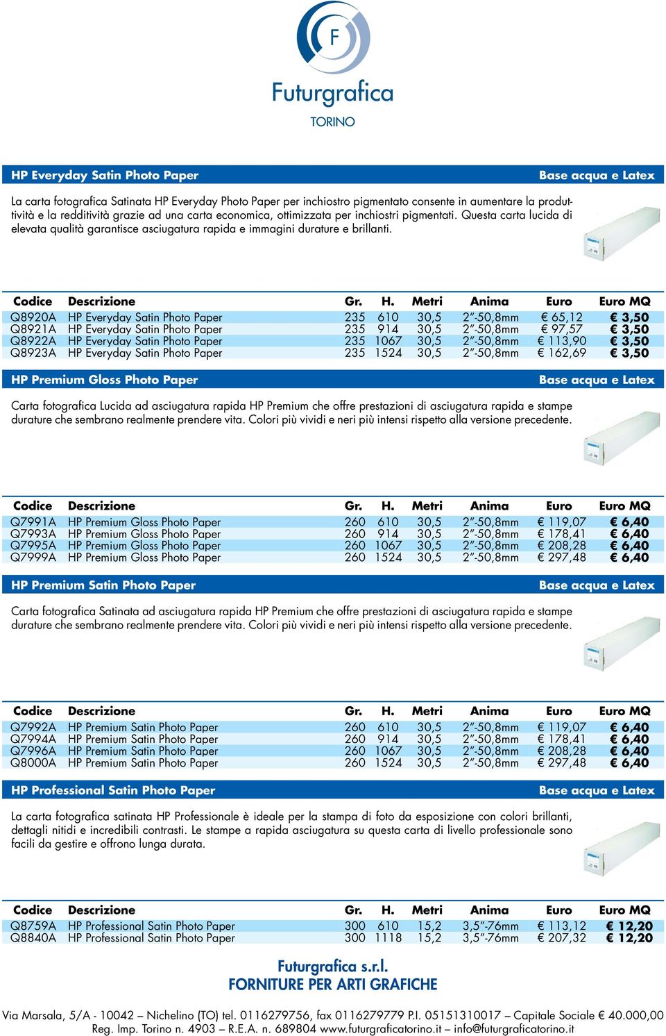 Q8920A HP Everyday Satin Photo Paper 235 610 30,5 2-50,8mm 65,12 3,50 Q8921A HP Everyday Satin Photo Paper 235 914 30,5 2-50,8mm 97,57 3,50 Q8922A HP Everyday Satin Photo Paper 235 1067 30,5 2-50,8mm