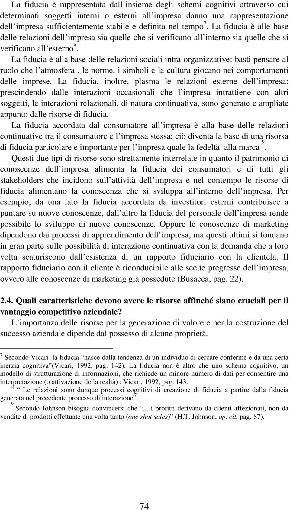 La fiducia è alla base delle relazioni sociali intra-organizzative: basti pensare al ruolo che l atmosfera, le norme, i simboli e la cultura giocano nei comportamenti delle imprese.