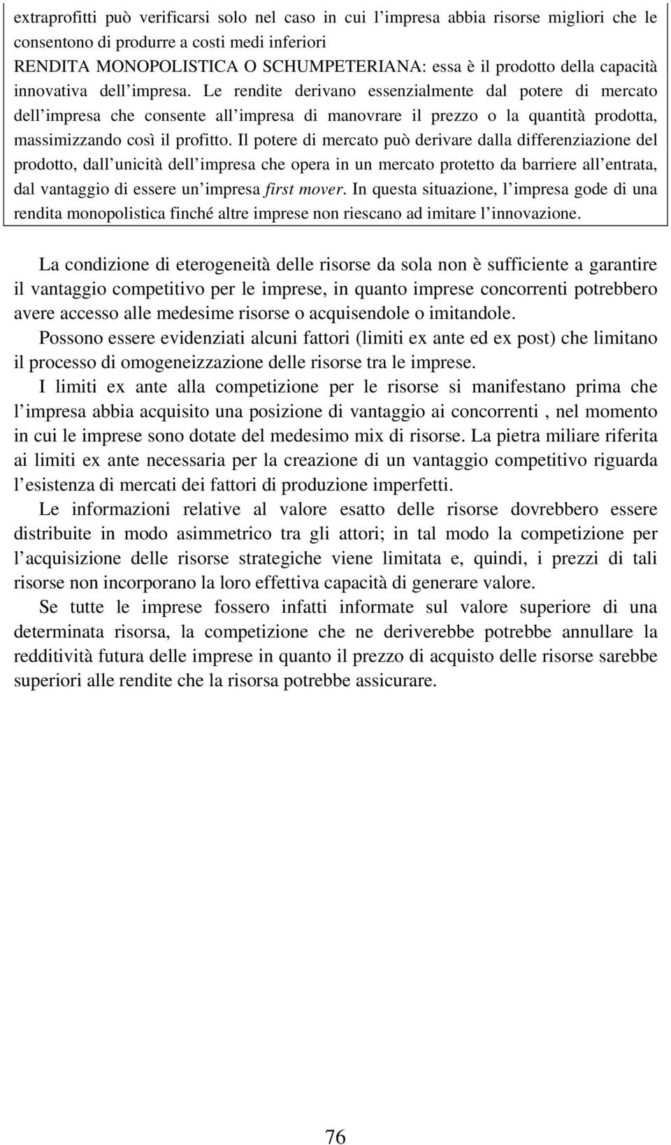 Le rendite derivano essenzialmente dal potere di mercato dell impresa che consente all impresa di manovrare il prezzo o la quantità prodotta, massimizzando così il profitto.