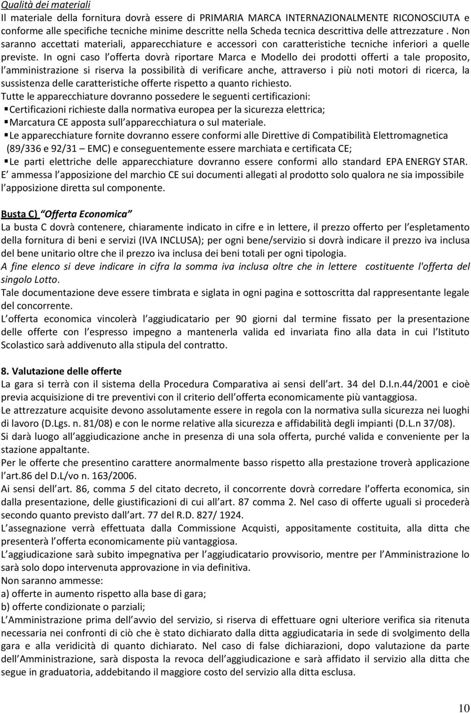 In ogni caso l offerta dovrà riportare Marca e Modello dei prodotti offerti a tale proposito, l amministrazione si riserva la possibilità di verificare anche, attraverso i più noti motori di ricerca,