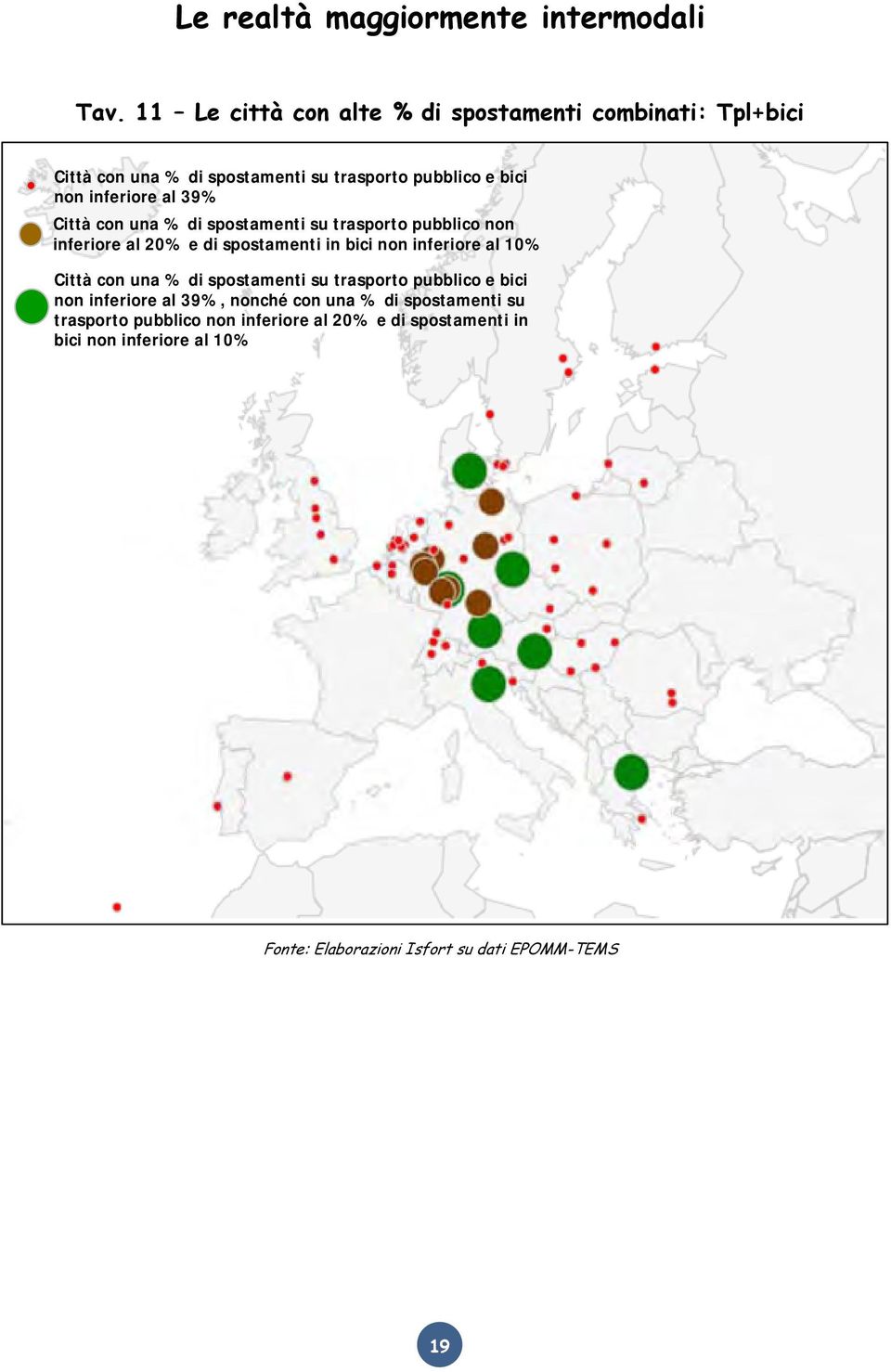 inferiore al 39 Città con una di spostamenti su trasporto pubblico non inferiore al e di spostamenti in bici non