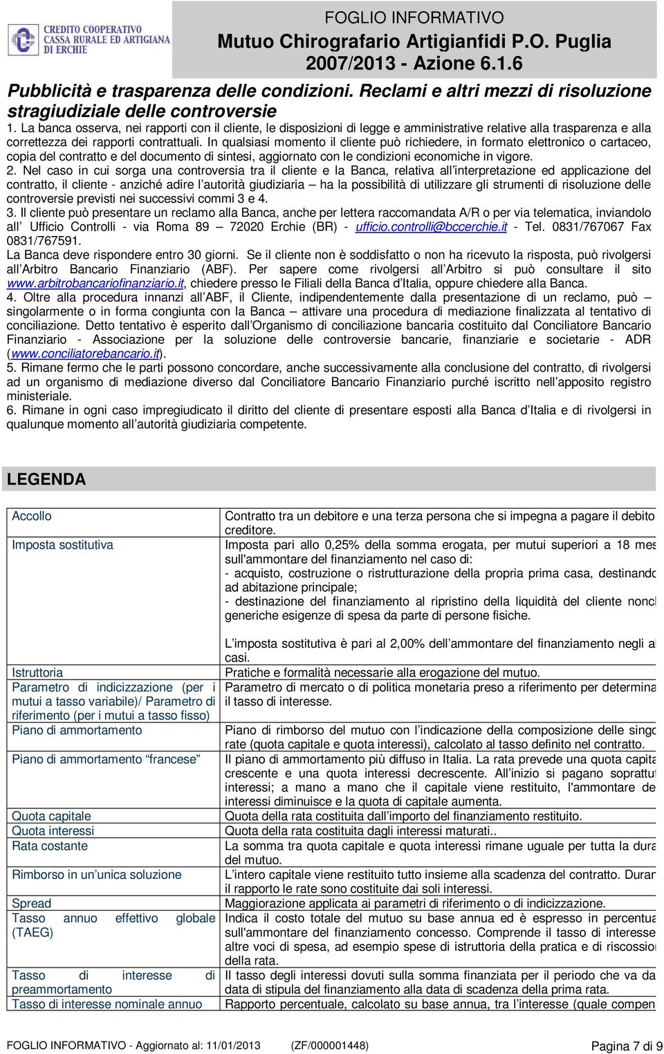 In qualsiasi momento il cliente può richiedere, in formato elettronico o cartaceo, copia del contratto e del documento di sintesi, aggiornato con le condizioni economiche in vigore. 2.