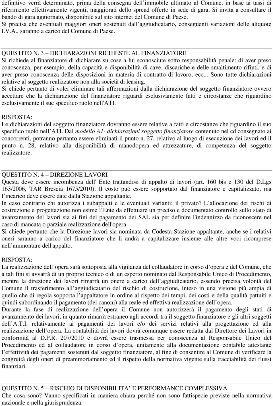 Si precisa che eventuali maggiori oneri sostenuti dall aggiudicatario, conseguenti variazioni delle aliquote I.V.A., saranno a carico del Comune di Paese. QUESTITO N.