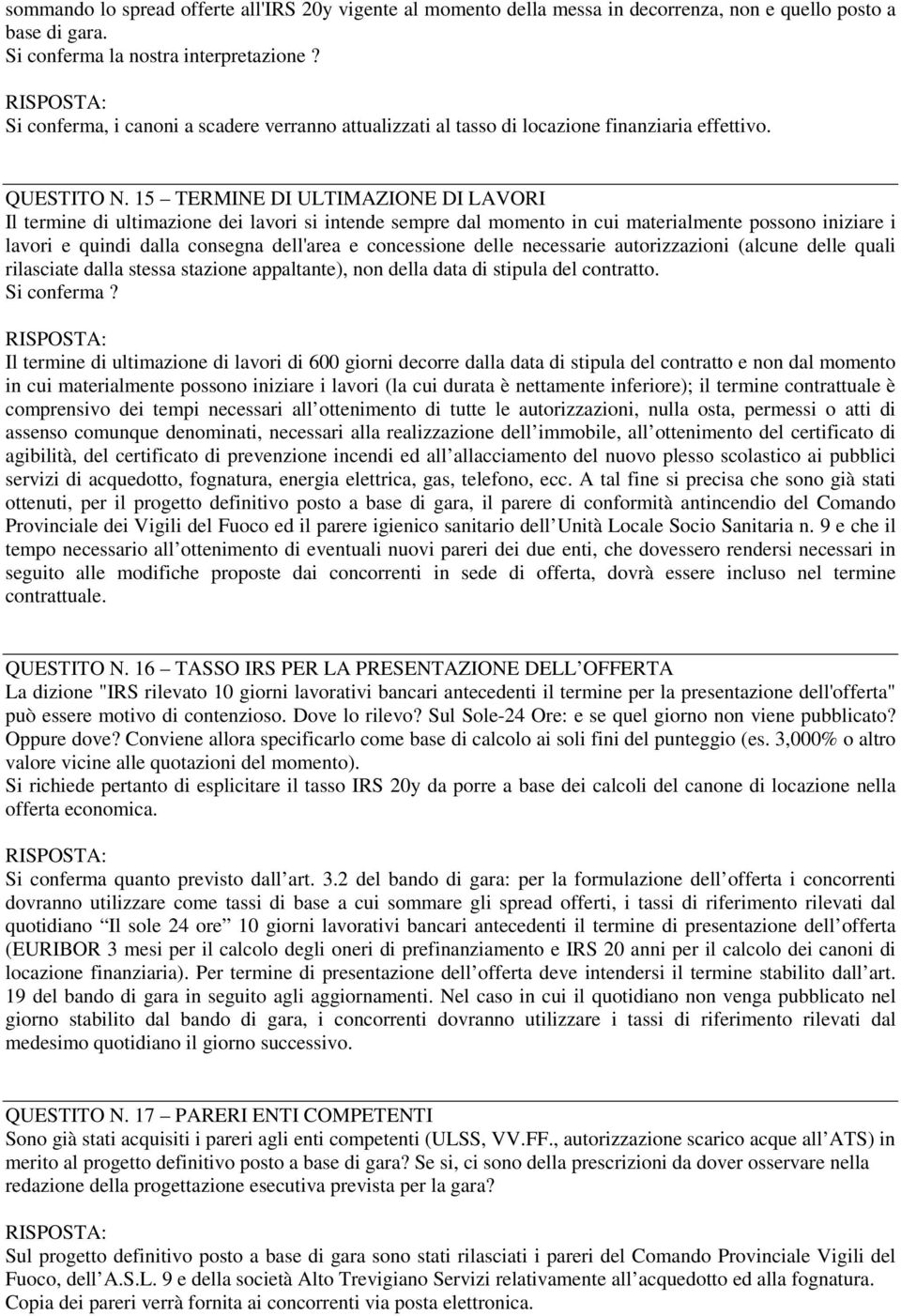 15 TERMINE DI ULTIMAZIONE DI LAVORI Il termine di ultimazione dei lavori si intende sempre dal momento in cui materialmente possono iniziare i lavori e quindi dalla consegna dell'area e concessione