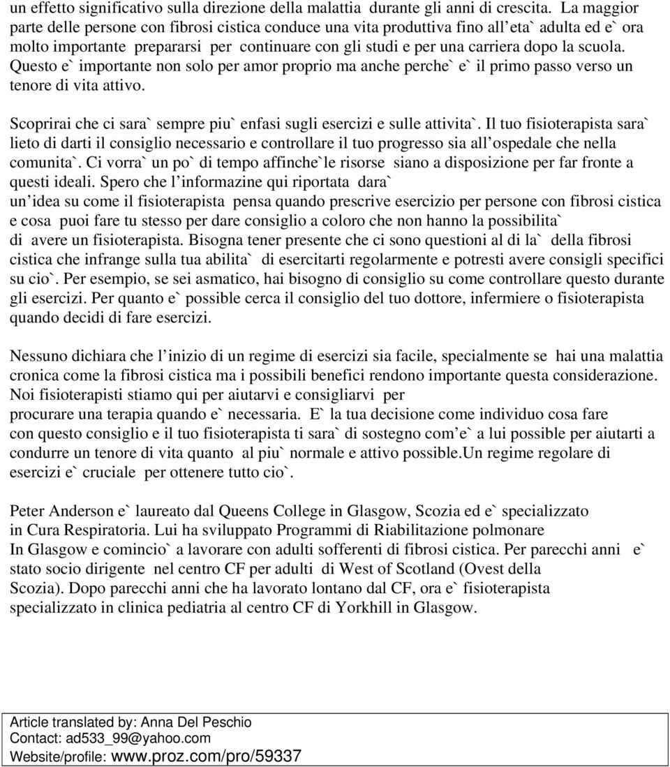 scuola. Questo e` importante non solo per amor proprio ma anche perche` e` il primo passo verso un tenore di vita attivo. Scoprirai che ci sara` sempre piu` enfasi sugli esercizi e sulle attivita`.