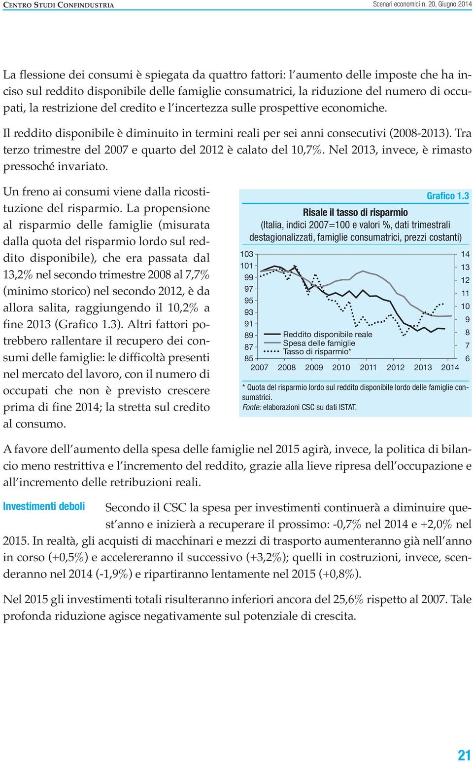 la restrizione del credito e l incertezza sulle prospettive economiche. Il reddito disponibile è diminuito in termini reali per sei anni consecutivi (2008-2013).