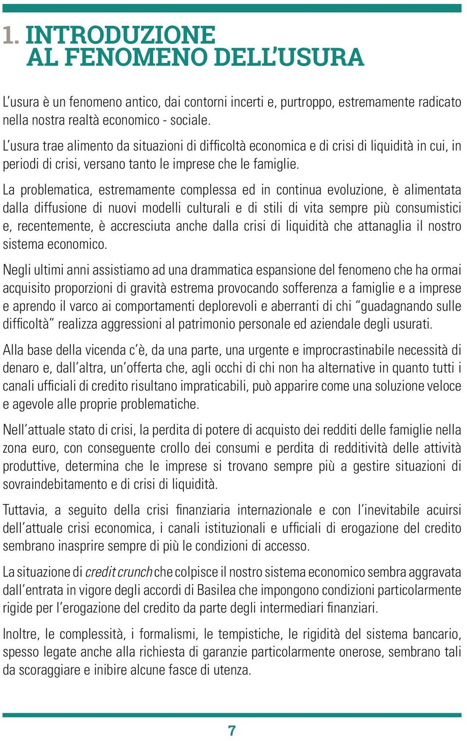 La problematica, estremamente complessa ed in continua evoluzione, è alimentata dalla diffusione di nuovi modelli culturali e di stili di vita sempre più consumistici e, recentemente, è accresciuta