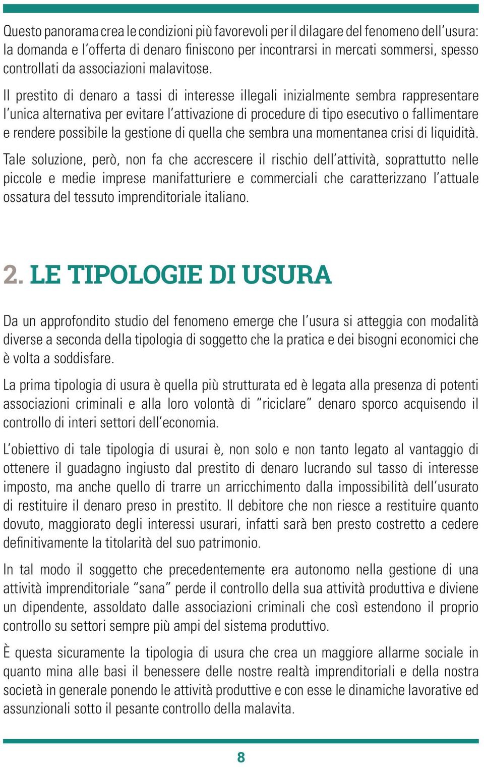 Il prestito di denaro a tassi di interesse illegali inizialmente sembra rappresentare l unica alternativa per evitare l attivazione di procedure di tipo esecutivo o fallimentare e rendere possibile