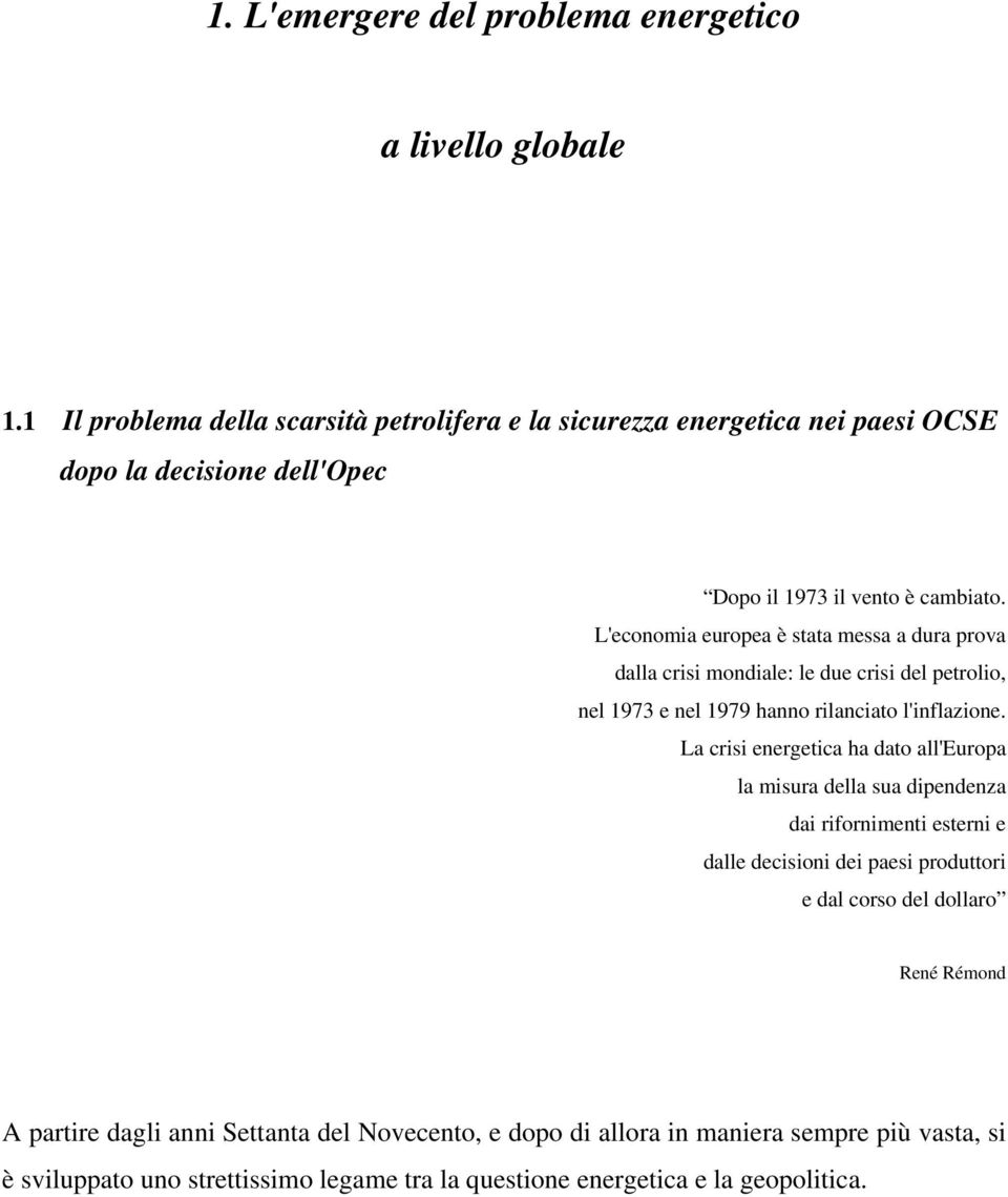 TL'economia europea è stata messa a dura prova Tdalla crisi mondiale: le due crisi del petrolio, Tnel 1973 e nel 1979 hanno rilanciato l'inflazione.