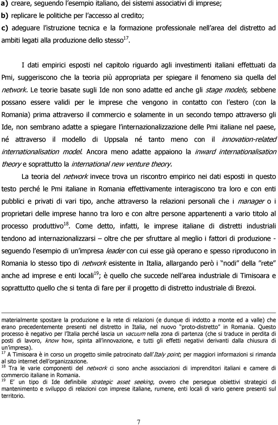 I dati empirici esposti nel capitolo riguardo agli investimenti italiani effettuati da Pmi, suggeriscono che la teoria più appropriata per spiegare il fenomeno sia quella del network.