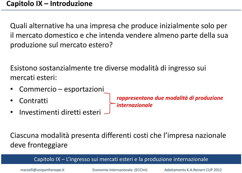 Esistono sostanzialmente tre diverse modalità di ingresso sui mercati esteri: Commercio esportazioni Contratti