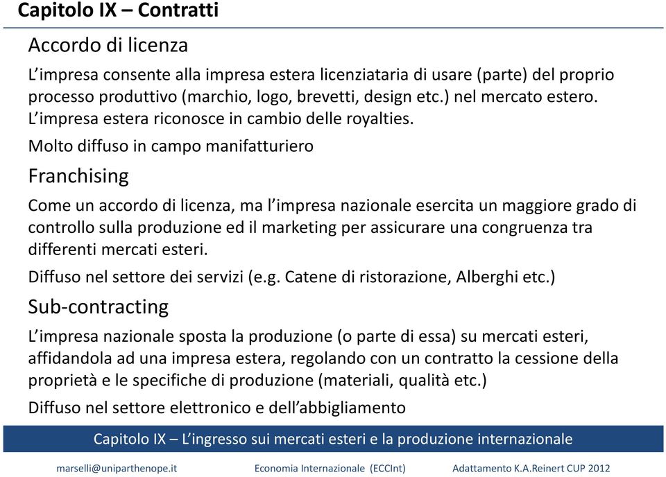 Molto diffuso in campo manifatturiero Franchising Come un accordo di licenza, ma l impresa nazionale esercita un maggiore grado di controllo sulla produzione ed il marketing per assicurare una