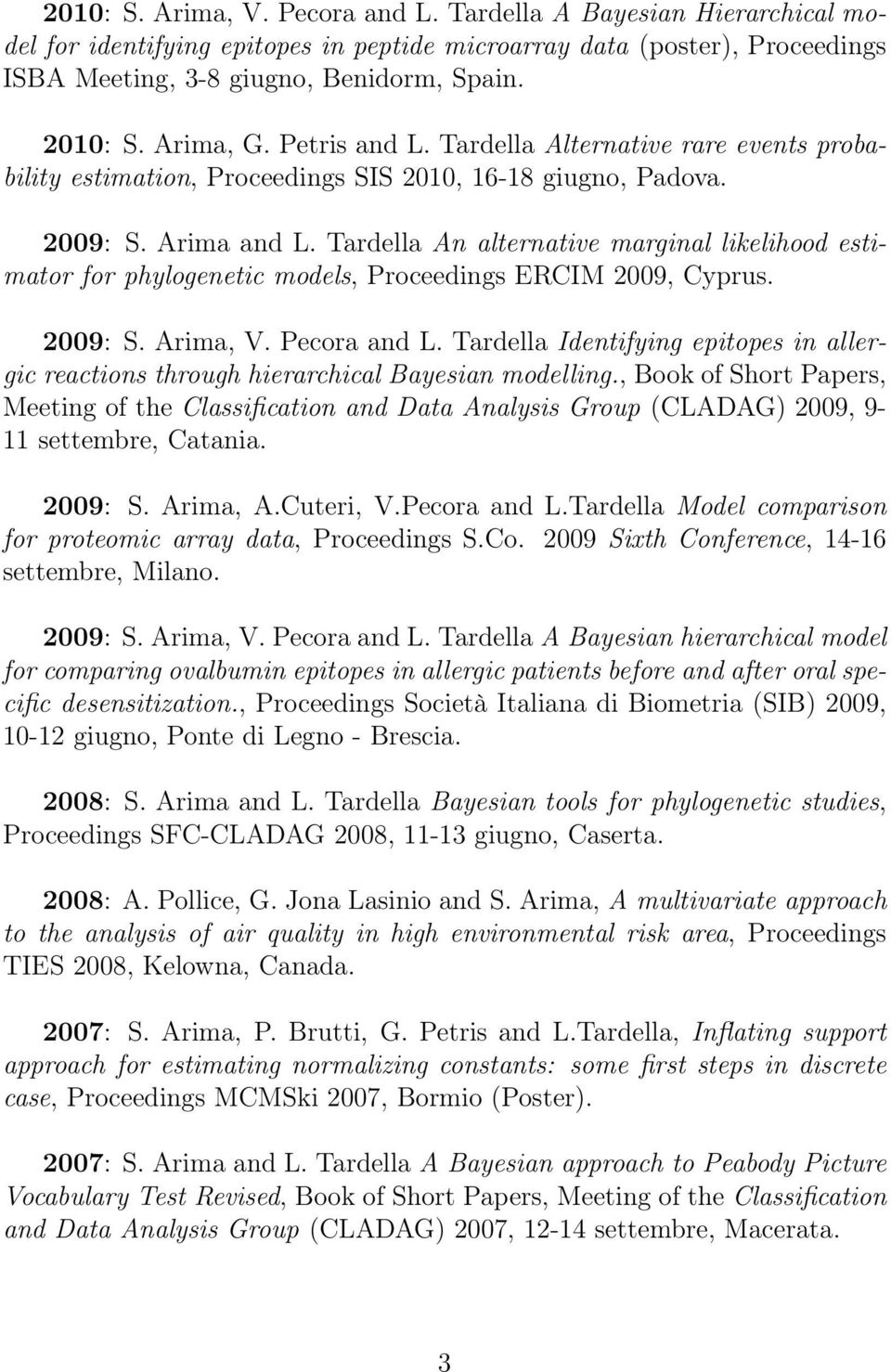 Tardella An alternative marginal likelihood estimator for phylogenetic models, Proceedings ERCIM 2009, Cyprus. 2009: S. Arima, V. Pecora and L.