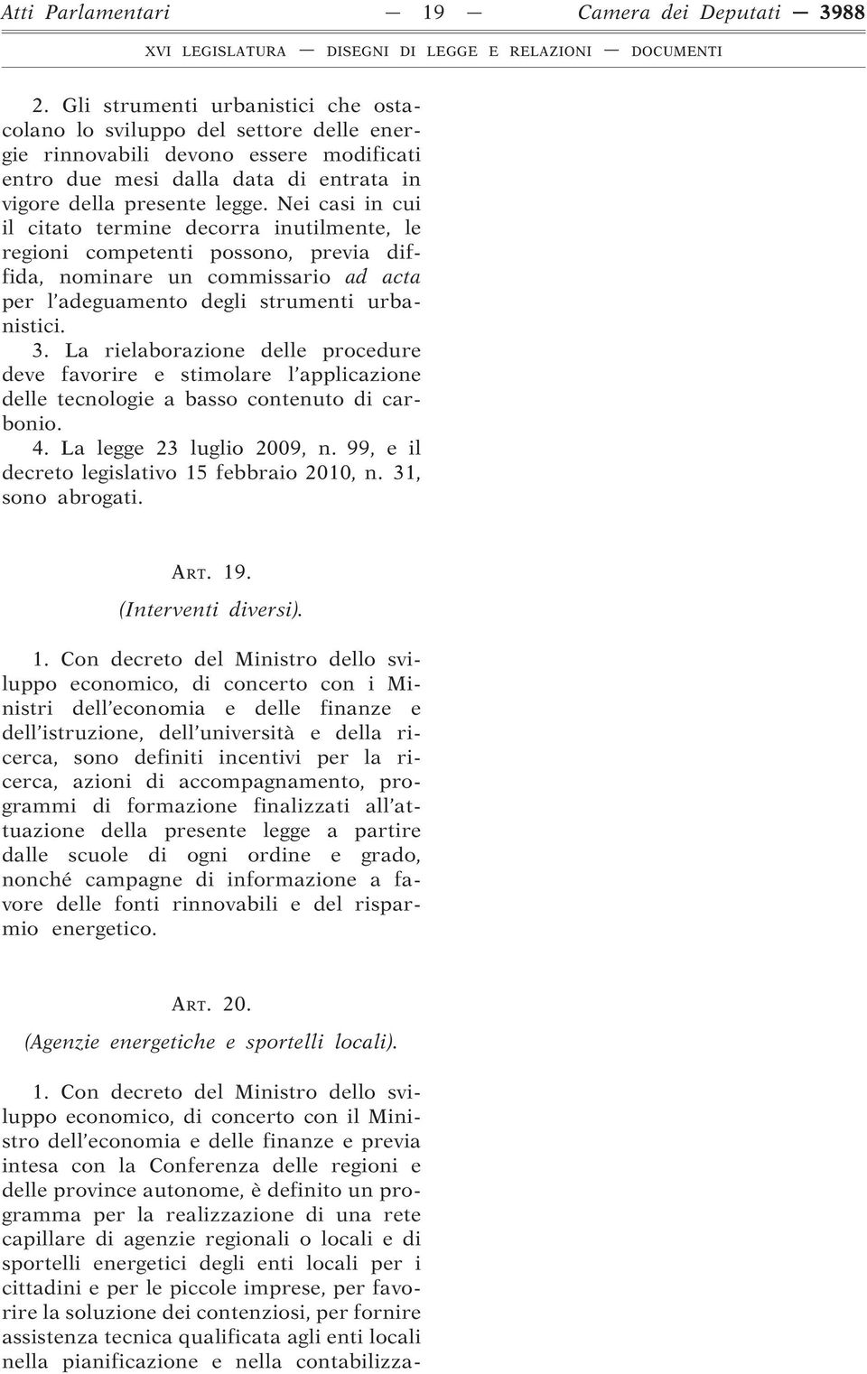 Nei casi in cui il citato termine decorra inutilmente, le regioni competenti possono, previa diffida, nominare un commissario ad acta per l adeguamento degli strumenti urbanistici. 3.