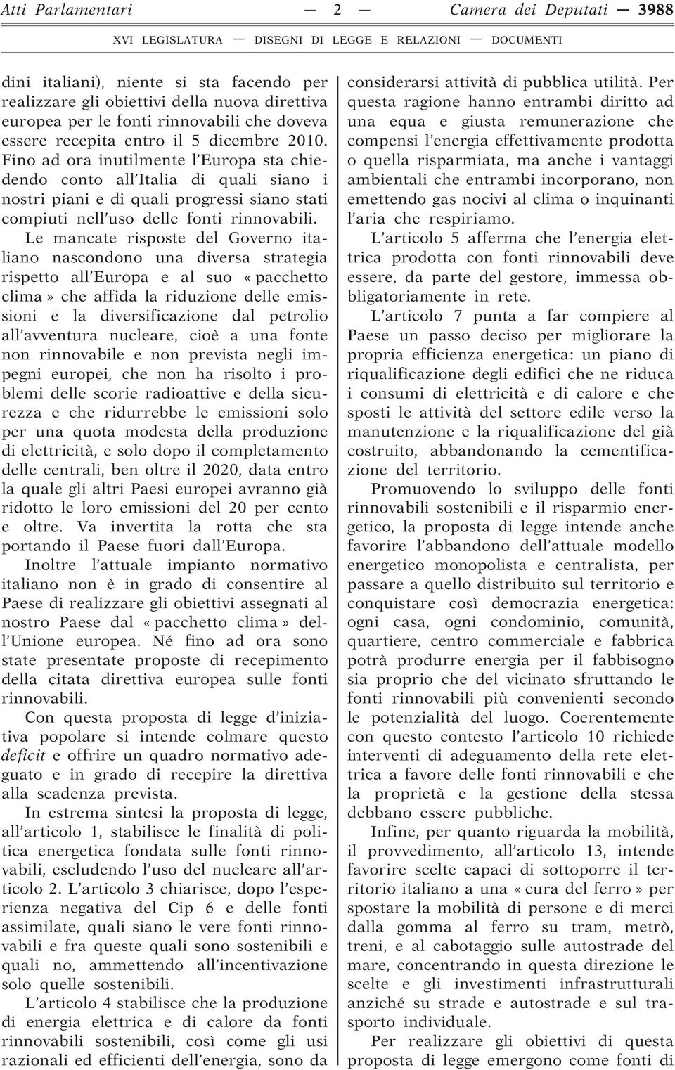 Le mancate risposte del Governo italiano nascondono una diversa strategia rispetto all Europa e al suo «pacchetto clima» che affida la riduzione delle emissioni e la diversificazione dal petrolio all