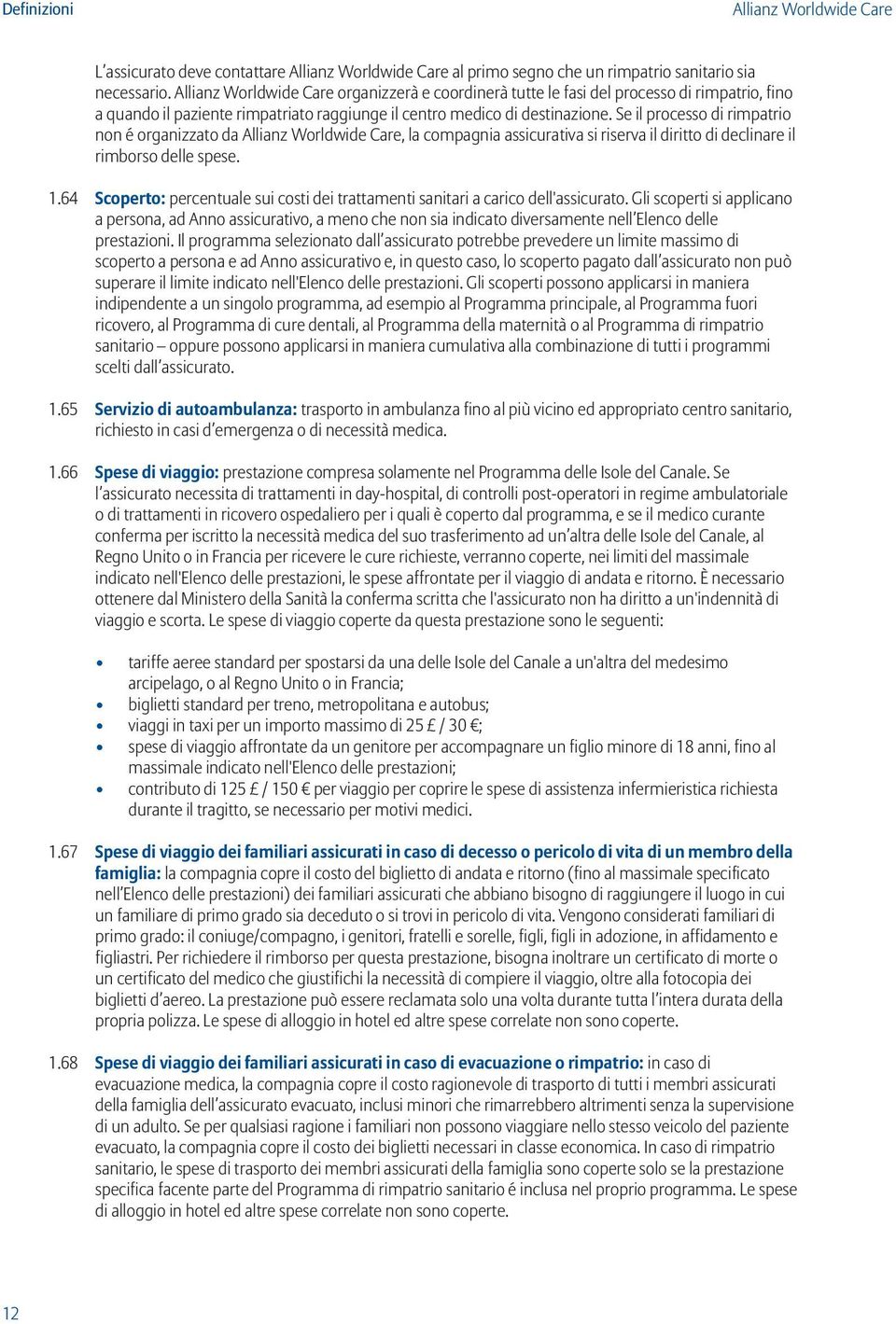 Se il processo di rimpatrio non é organizzato da Allianz Worldwide Care, la compagnia assicurativa si riserva il diritto di declinare il rimborso delle spese. 1.