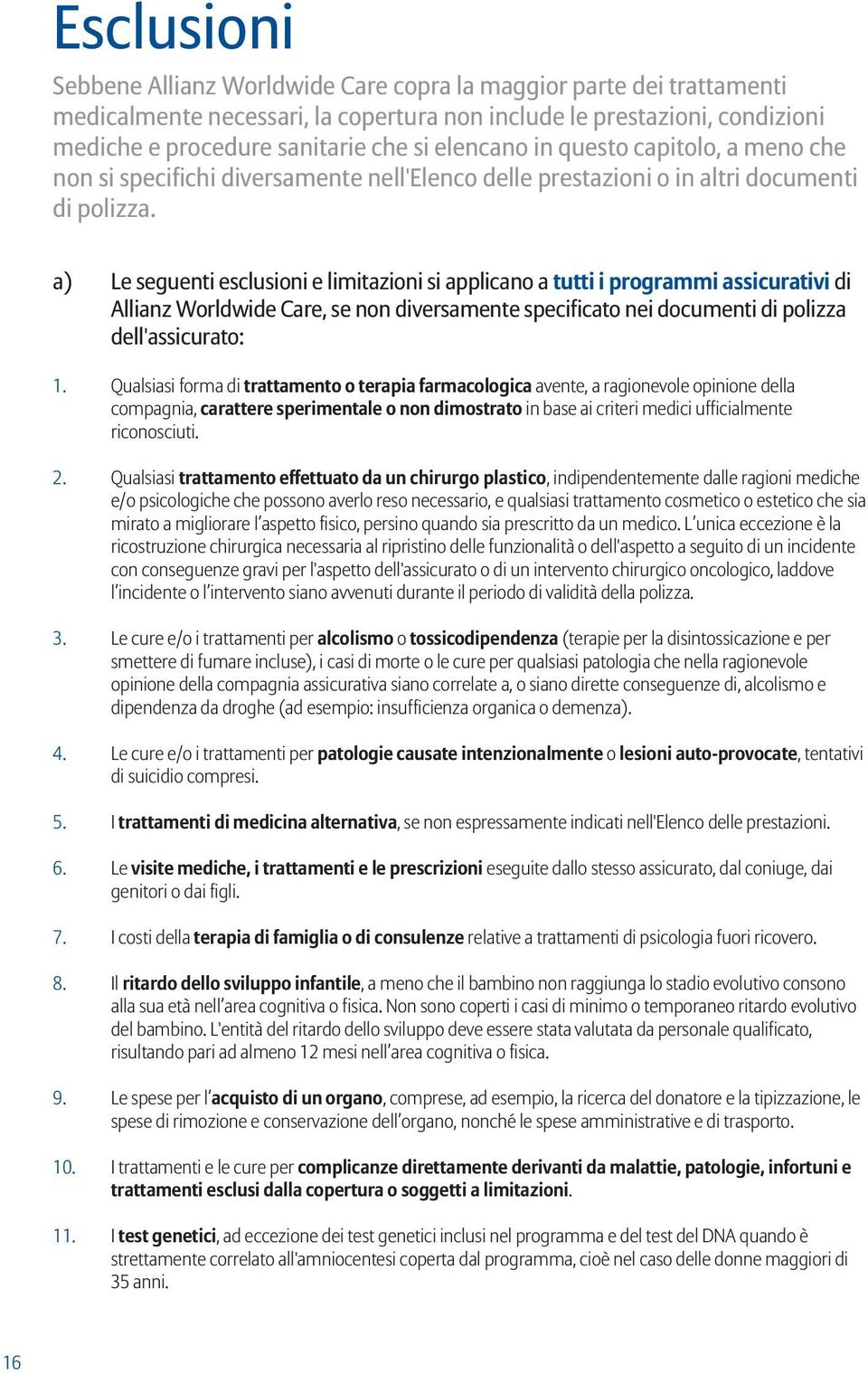 a) Le seguenti esclusioni e limitazioni si applicano a tutti i programmi assicurativi di Allianz Worldwide Care, se non diversamente specificato nei documenti di polizza dell'assicurato: 1.