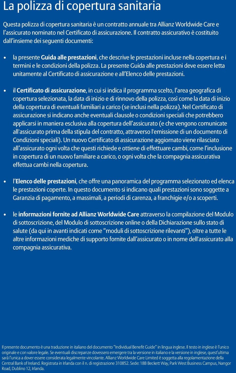 polizza. La presente Guida alle prestazioni deve essere letta unitamente al Certificato di assicurazione e all Elenco delle prestazioni.