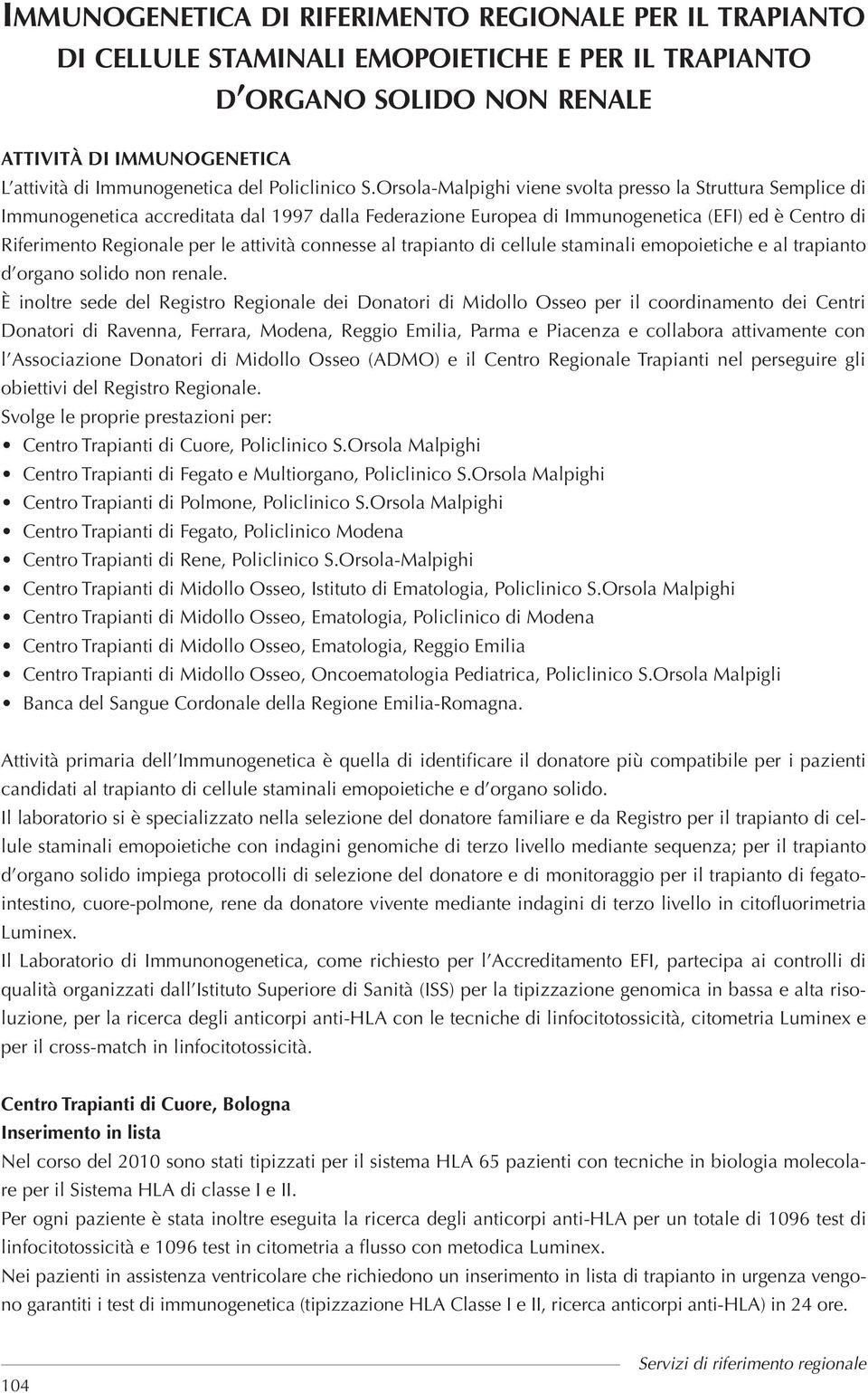 Orsola-Malpighi viene svolta presso la Struttura Semplice di Immunogenetica accreditata dal 1997 dalla Federazione Europea di Immunogenetica (EFI) ed è Centro di Riferimento Regionale per le attività