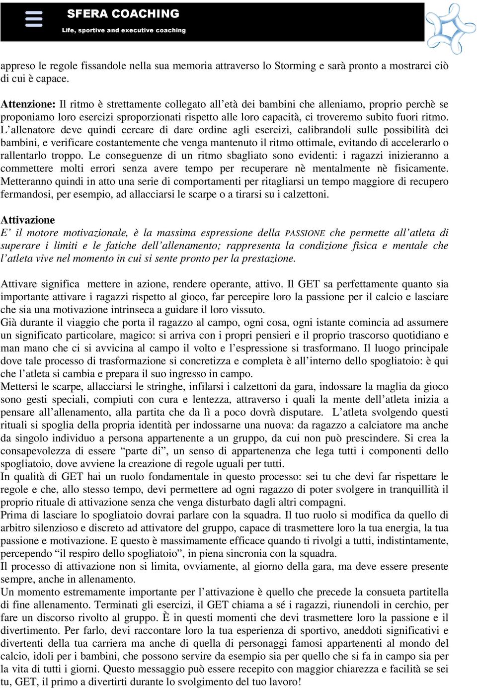 L allenatore deve quindi cercare di dare ordine agli esercizi, calibrandoli sulle possibilità dei bambini, e verificare costantemente che venga mantenuto il ritmo ottimale, evitando di accelerarlo o