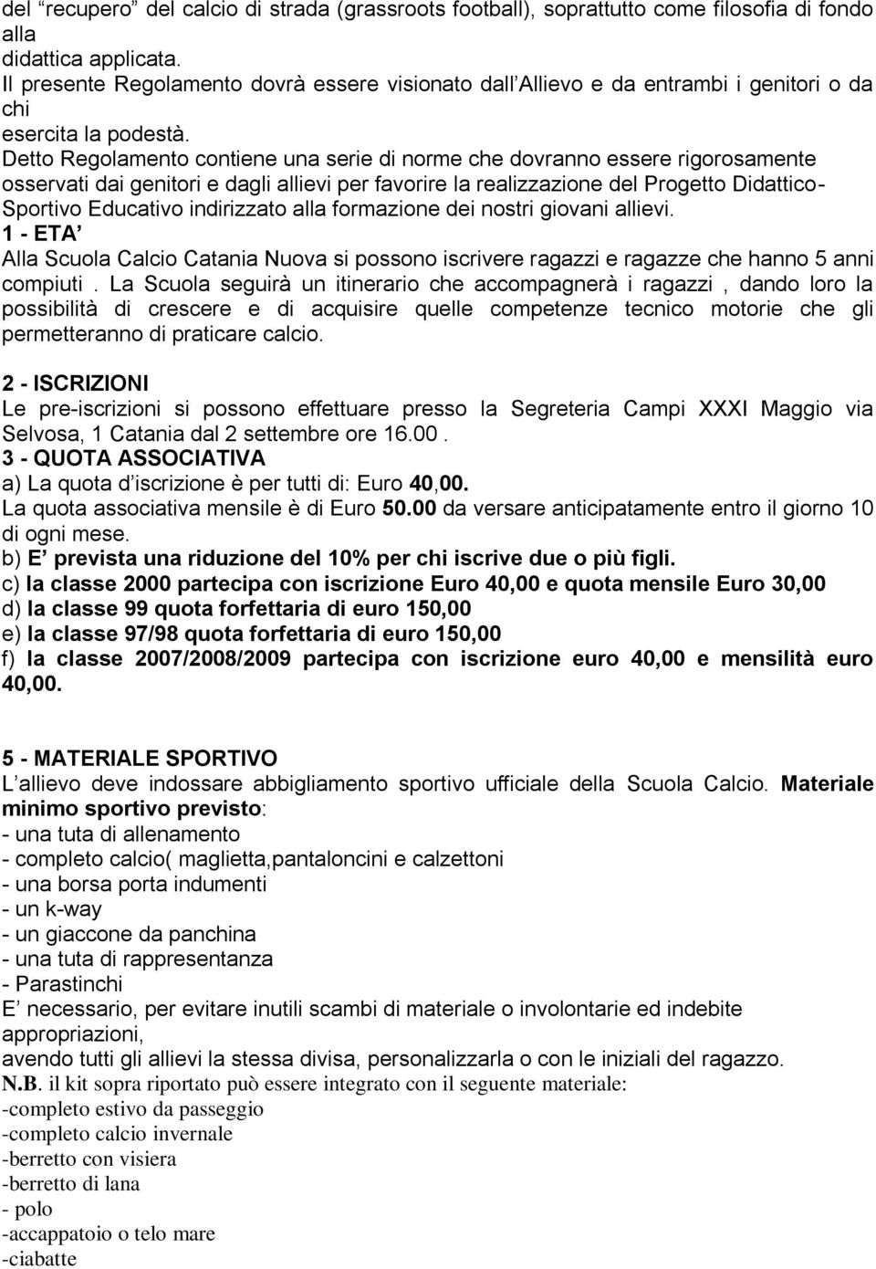 Detto Regolamento contiene una serie di norme che dovranno essere rigorosamente osservati dai genitori e dagli allievi per favorire la realizzazione del Progetto Didattico- Sportivo Educativo