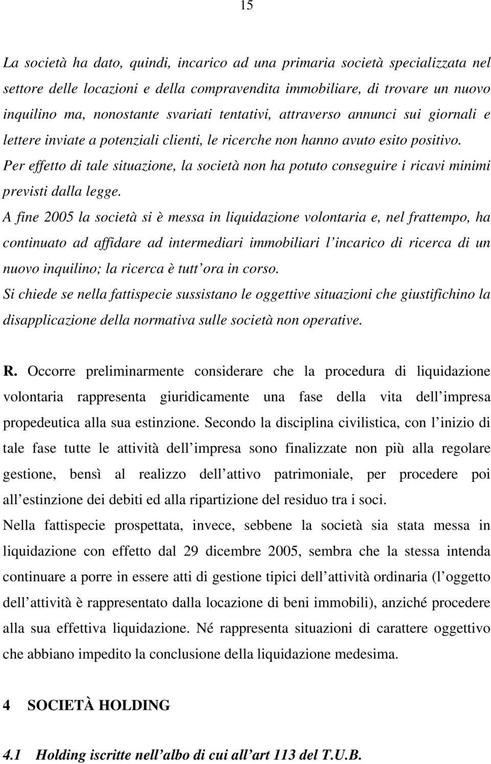 Per effetto di tale situazione, la società non ha potuto conseguire i ricavi minimi previsti dalla legge.