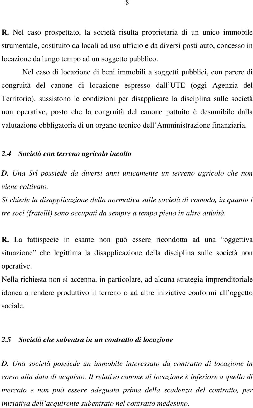 Nel caso di locazione di beni immobili a soggetti pubblici, con parere di congruità del canone di locazione espresso dall UTE (oggi Agenzia del Territorio), sussistono le condizioni per disapplicare