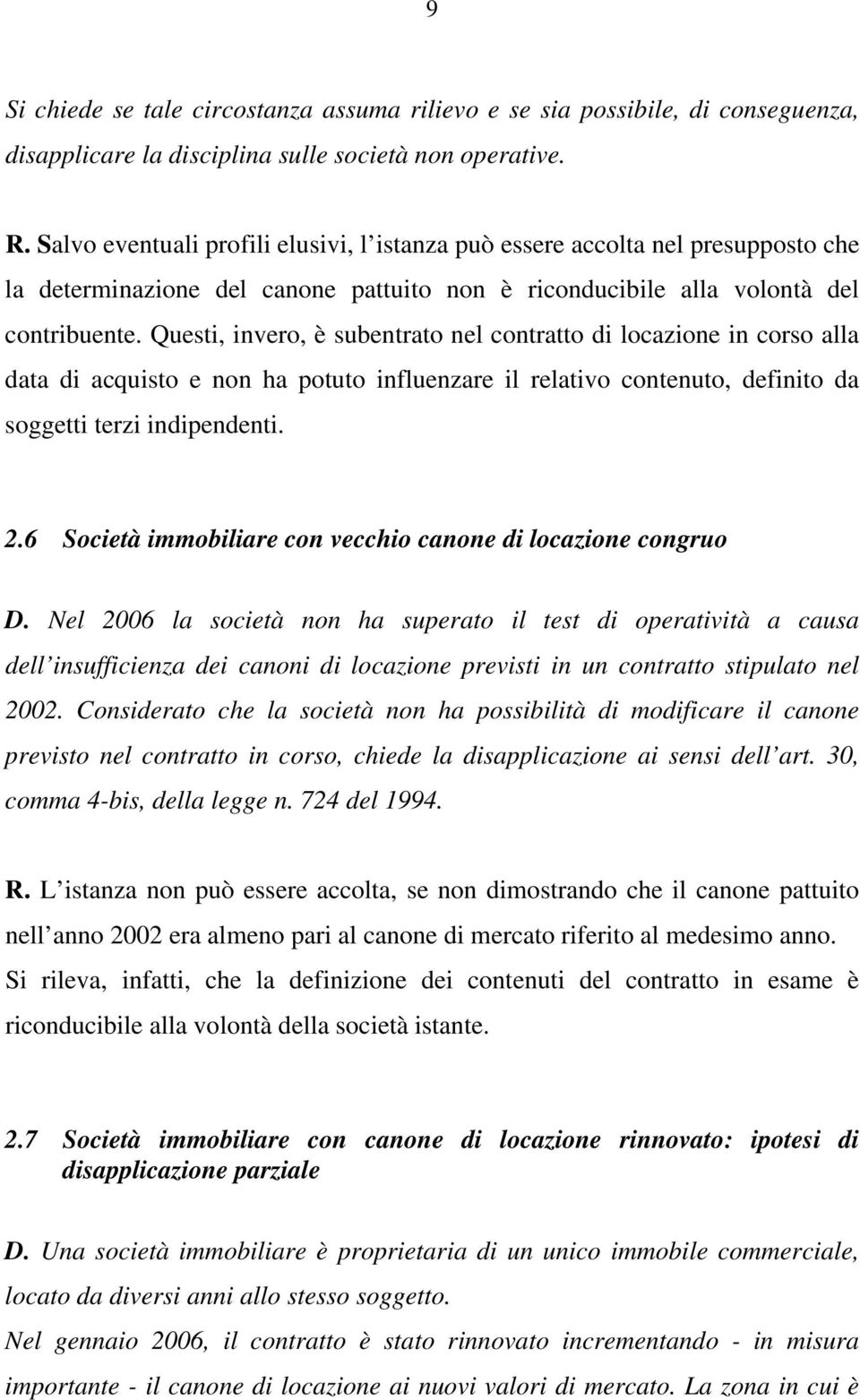 Questi, invero, è subentrato nel contratto di locazione in corso alla data di acquisto e non ha potuto influenzare il relativo contenuto, definito da soggetti terzi indipendenti. 2.