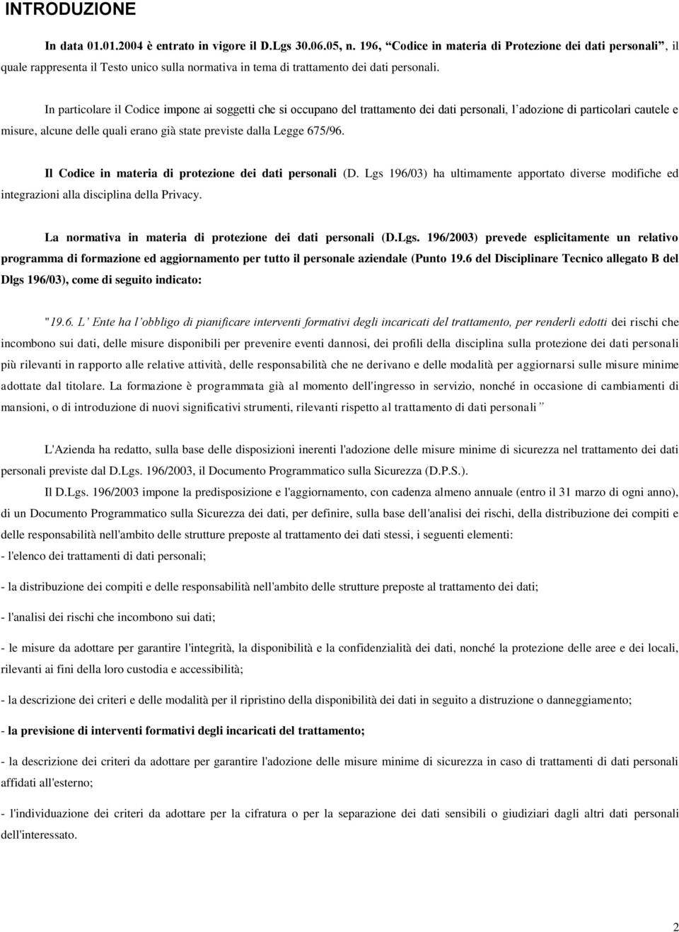 In particolare il Coce impone ai soggetti che si occupano del trattamento dei dati personali, l adozione particolari cautele e misure, alcune delle quali erano già state previste dalla Legge 675/96.